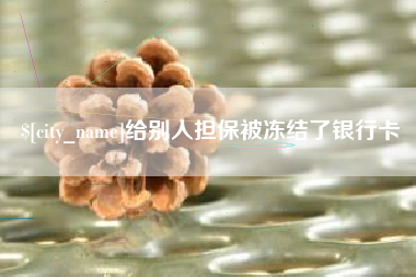 蚌埠给别人担保被冻结了银行卡