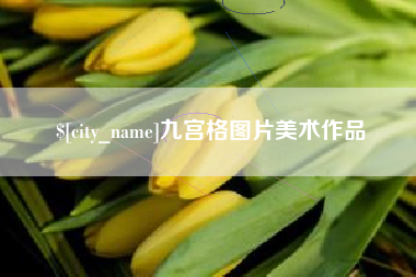 蚌埠九宫格图片美术作品