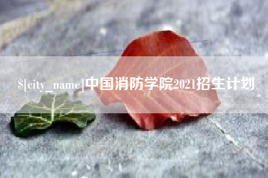 蚌埠中国消防学院2021招生计划