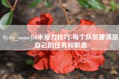 蚌埠50米接力技巧-每个队员要清楚自己的任务和职责