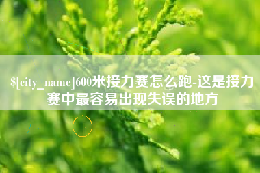 蚌埠600米接力赛怎么跑-这是接力赛中最容易出现失误的地方