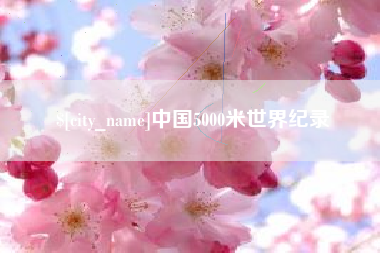 蚌埠中国5000米世界纪录
