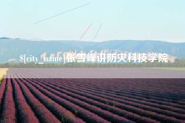 蚌埠张雪峰讲防灾科技学院