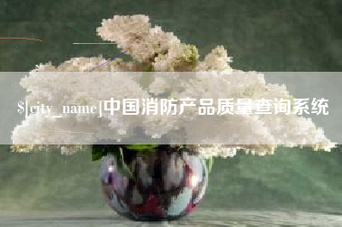 蚌埠中国消防产品质量查询系统