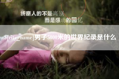 蚌埠男子5000米的世界纪录是什么