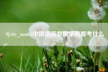 蚌埠中国消防救援学院都考什么
