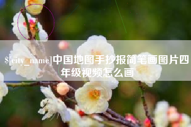 蚌埠中国地图手抄报简笔画图片四年级视频怎么画