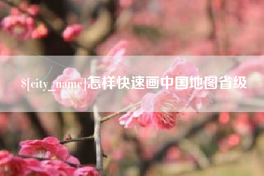 蚌埠怎样快速画中国地图省级