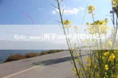 蚌埠男子5000米的世界纪录