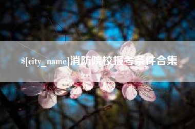 蚌埠消防院校报考条件合集