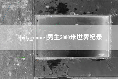 蚌埠男生5000米世界纪录